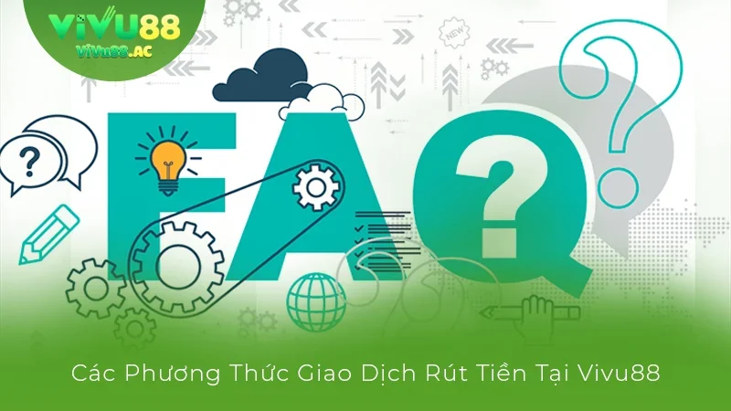 Các câu hỏi thường gặp khi rút tiền tại vivu88.ac