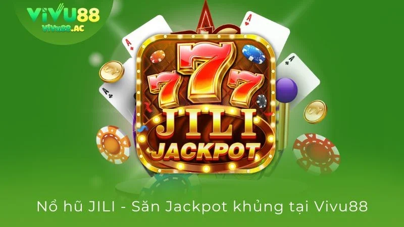 Nổ hũ jili - Sảnh nổ hũ chất lượng, hấp dẫn