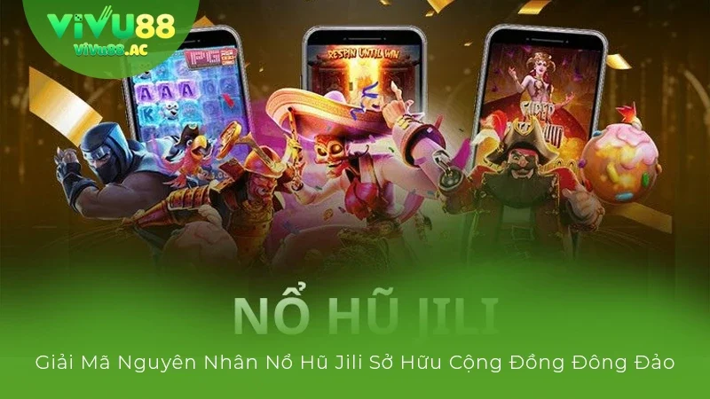 Giải mã nguyên nhân game nổ hũ JILI tạo nên sức hút đối với người chơi
